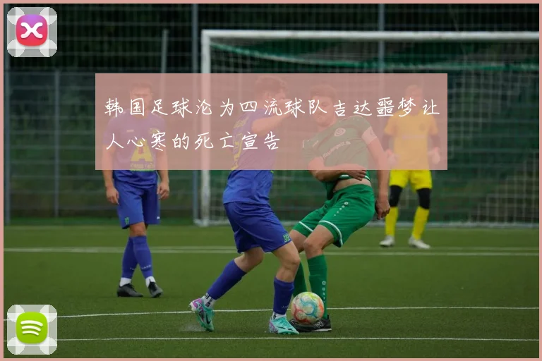 韩国足球沦为四流球队吉达噩梦让人心寒的死亡宣告