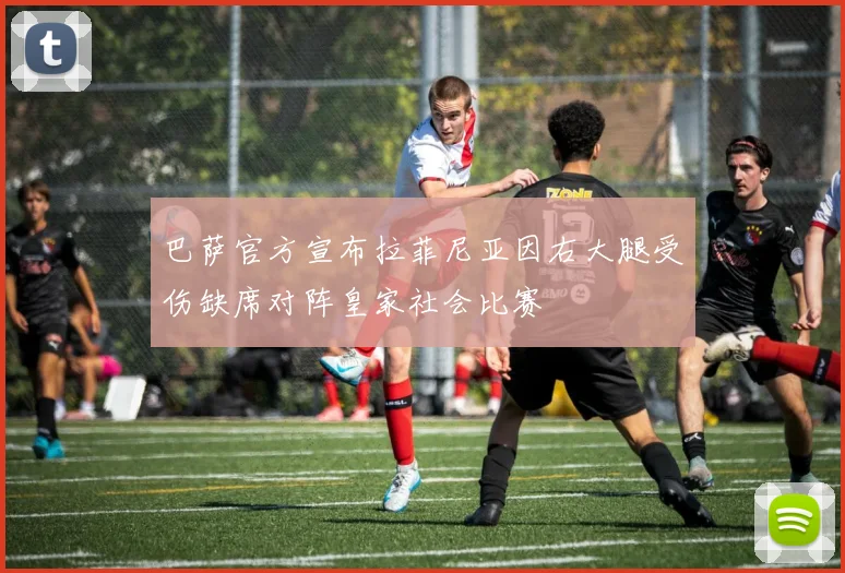 巴萨官方宣布拉菲尼亚因右大腿受伤缺席对阵皇家社会比赛