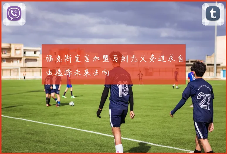 福克斯直言加盟马刺无义务追求自由选择未来去向