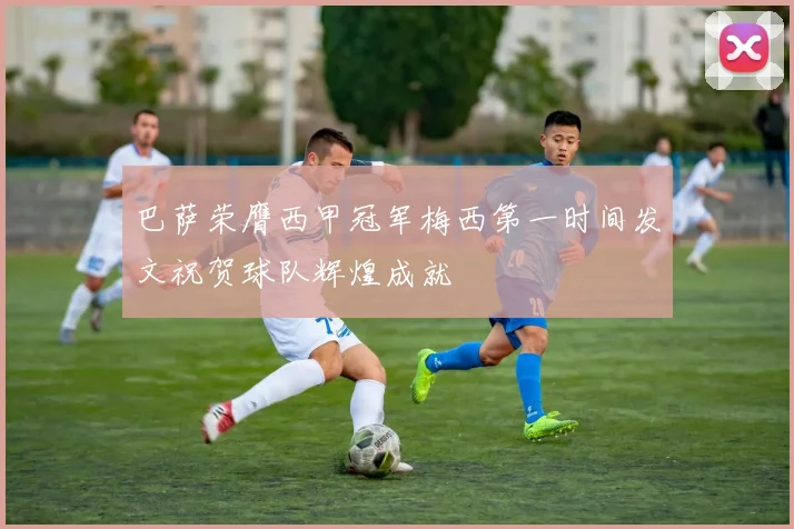 巴萨荣膺西甲冠军梅西第一时间发文祝贺球队辉煌成就